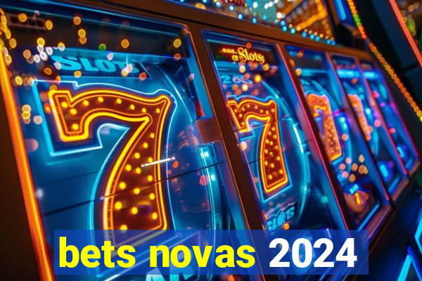 bets novas 2024